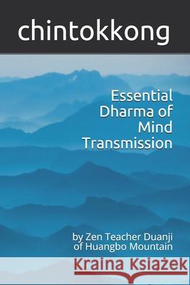 Essential Dharma of Mind Transmission: by Zen Teacher Duanji of Huangbo Mountain Chintokkong 9781099522673 Independently Published - książka