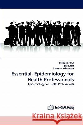 Essential, Epidemiology for Health Professionals Mubashir B a, Sm Kadri, Saleem-Ur-Rehman 9783838369952 LAP Lambert Academic Publishing - książka