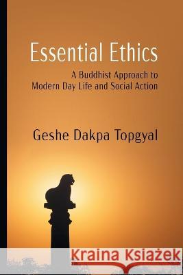 Essential Ethics: A Buddhist Approach to Modern Day Life and Social Action Dakpa Topgyal   9781952518072 Radiant Mind Press - książka