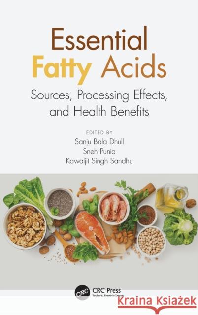 Essential Fatty Acids: Sources, Processing Effects, and Health Benefits Sanju Bala Dhull Sneh Punia Kawaljit Singh Sandhu 9780367335403 CRC Press - książka