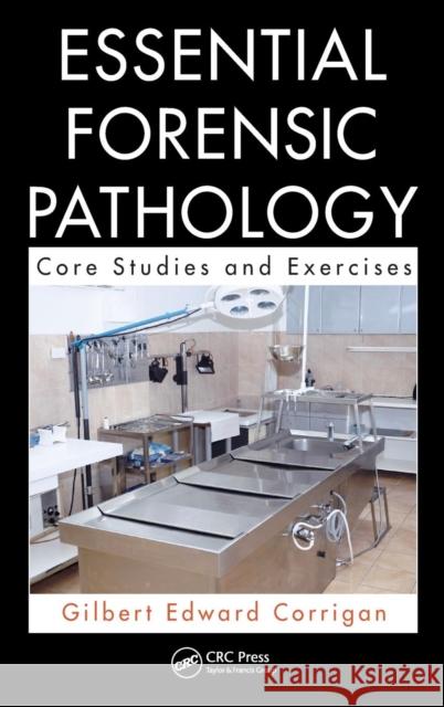 Essential Forensic Pathology: Core Studies and Exercises Corrigan, Gilbert 9781439876664 CRC Press - książka