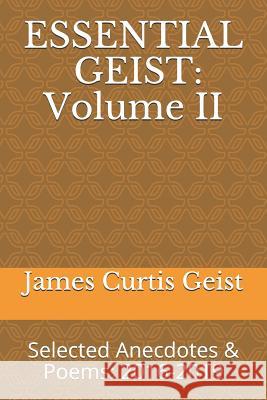 Essential Geist: Volume II: Selected Anecdotes & Poems: 2016-2019 James Curtis Geist 9781798743577 Independently Published - książka
