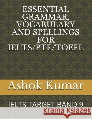 Essential Grammar, Vocabulary and Spellings for Ielts/Pte/TOEFL: Ielts Target Band 9 Kumar, Ashok 9798566499130 Independently Published - książka