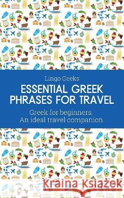 Essential Greek Phrases for Travel: Greek for beginners An Ideal Travel Companion Lingo Geeks   9780645836745 Pretty Pickles - książka