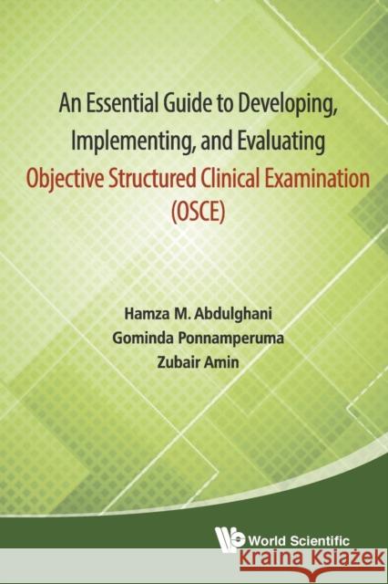 Essential Guide to Developing, Implementing, and Evaluating Objective Structured Clinical Examination, an (Osce) Hamza M. Abdulghani Ponnamperuma 9789814632522 World Scientific Publishing Company - książka