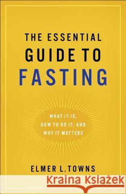 Essential Guide to Fasting Elmer L Towns 9780764218385 Baker Publishing Group - książka