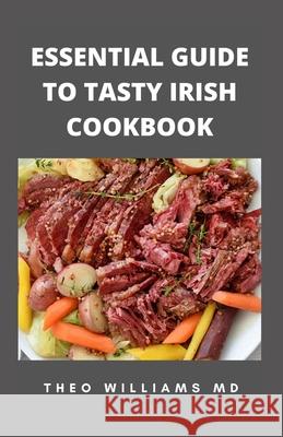 Essential Guide to Tasty Irish Cookbook: All You Need To Know About Irish Cuisine, Nutritional And Various Delicious Recipes Williams, Theo 9798525264564 Independently published - książka