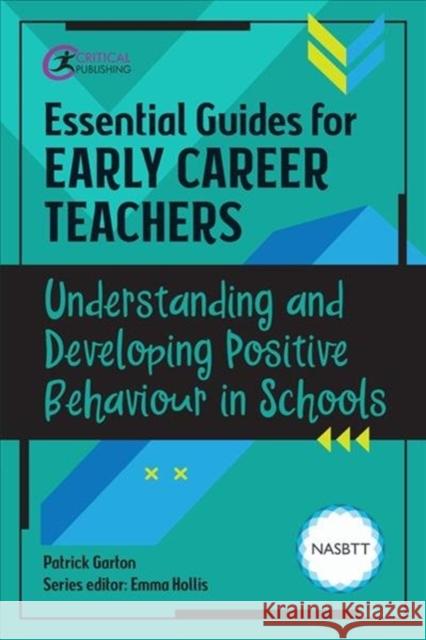 Essential Guides for Early Career Teachers: Understanding and Developing Positive Behaviour in Schools Patrick Garton Emma Hollis 9781913453091 Critical Publishing Ltd - książka