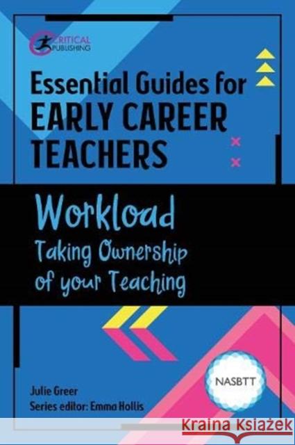 Essential Guides for Early Career Teachers: Workload: Taking Ownership of Your Teaching Greer, Julie 9781913453411 Critical Publishing Ltd - książka