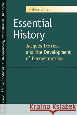 Essential History: Jacques Derrida and the Development of Deconstruction Joshua Kates 9780810123274 Northwestern University Press - książka