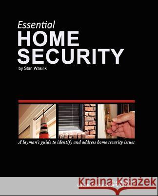 Essential Home Security: A Layman's Guide Stan Wasilik Stan Wasilik Stan Wasilik 9781453732038 Createspace - książka