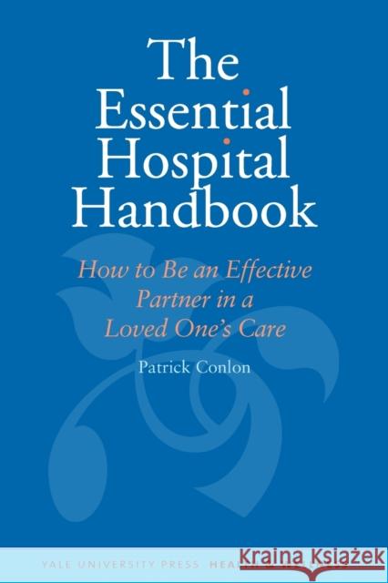 Essential Hospital Handbook: How to Be an Effective Partner in a Loved One's Care Conlon, Patrick 9780300145762 Yale University Press - książka