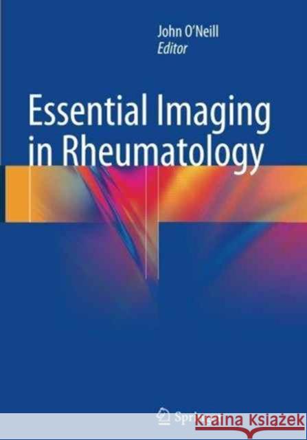 Essential Imaging in Rheumatology John O'Neill John O'Neill 9781493941223 Springer - książka