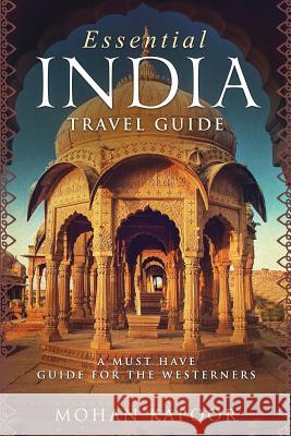 Essential India Travel Guide: A Must Have Guide for the Westerners Mohan Kapoor 9781724932952 Createspace Independent Publishing Platform - książka