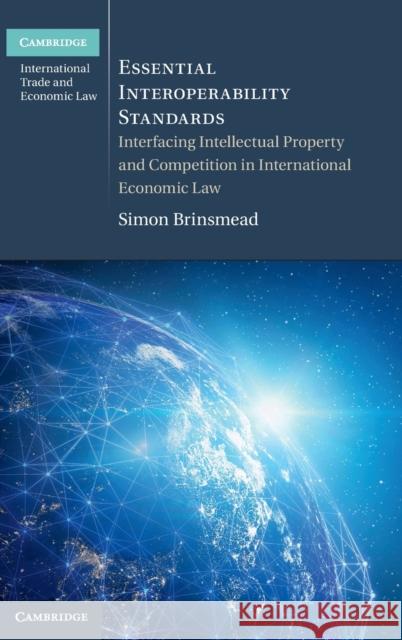 Essential Interoperability Standards: Interfacing Intellectual Property and Competition in International Economic Law Simon Brinsmead 9781108843010 Cambridge University Press - książka