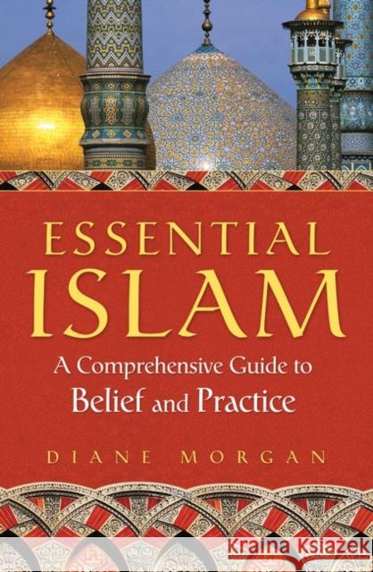 Essential Islam: A Comprehensive Guide to Belief and Practice Morgan, Diane 9780313360251 Praeger Security International - książka