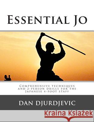 Essential Jo: Comprehensive techniques and 2-person drills for the Japanese 4-foot staff Djurdjevic, Dan 9780992511333 Pikkeljig - książka