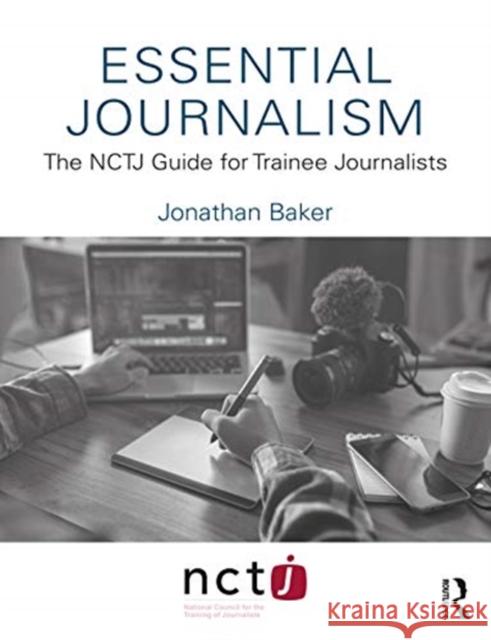 Essential Journalism: The NCTJ Guide for Trainee Journalists Baker, Jonathan 9780367645892 Taylor & Francis Ltd - książka