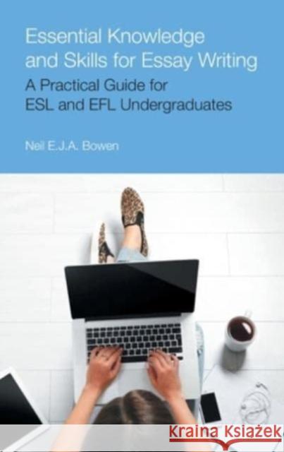 Essential Knowledge and Skills for Essay Writing: A Practical Guide for ESL and Efl Undergraduates Neil Evan Jon Anthony Bowen 9781800503663 Equinox Publishing - książka