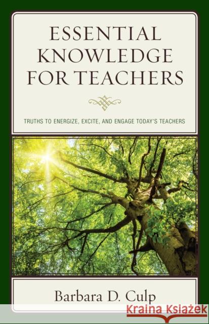 Essential Knowledge for Teachers: Truths to Energize, Excite, and Engage Today's Teachers Barbara D. Culp 9781475831320 Rowman & Littlefield Publishers - książka