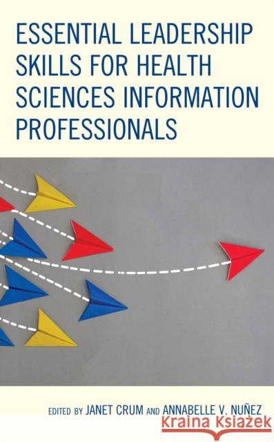 Essential Leadership Skills for Health Sciences Information Professionals Janet Crum Annabelle V. Nu?ez 9781538168233 Rowman & Littlefield Publishers - książka