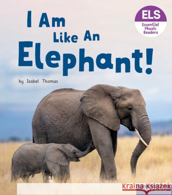 Essential Letters and Sounds: Essential Phonic Readers: Oxford Reading Level 5: I Am Like an Elephant! Thomas, Isabel 9781382038164 Oxford University Press - książka