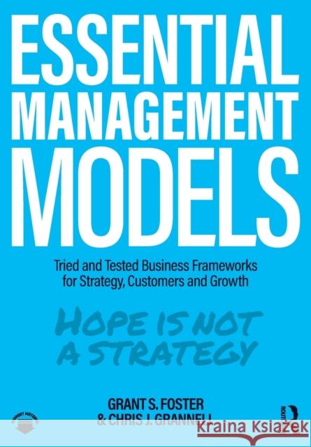 Essential Management Models: Tried and Tested Business Frameworks for Strategy, Customers and Growth Grant S. Foster Chris J. Grannell 9780367521875 Routledge - książka
