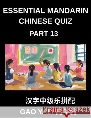 Essential Mandarin Chinese Quiz (Part 13)- Unleash Your Chinese Character Expertise with Moderate-Level Simplified Tests, Featuring Fun Left-Right Col Gao, Yali 9798895844311 Essential Mandarin Chinese Quiz - książka