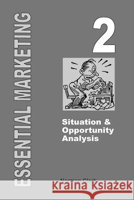 Essential Marketing 2: Situation & Opportunity Analysis Norman Clark 9781505625332 Createspace Independent Publishing Platform - książka