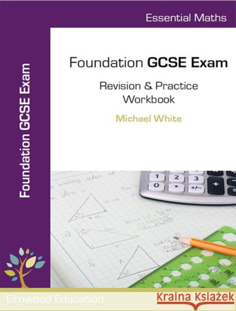 Essential Maths: Foundation GCSE Exam Revision & Practice Workbook Michael White 9781906622954 Elmwood Education Limited - książka