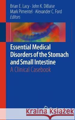 Essential Medical Disorders of the Stomach and Small Intestine: A Clinical Casebook Lacy, Brian E. 9783030011161 Springer - książka