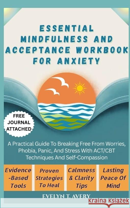 ESSENTIAL MINDFULNESS AND ACCEPTANCE WORKBOOK FOR ANXIETY Avery, Evelyn T. 9783384692986 Evelyn-Guide-Books Publications - książka