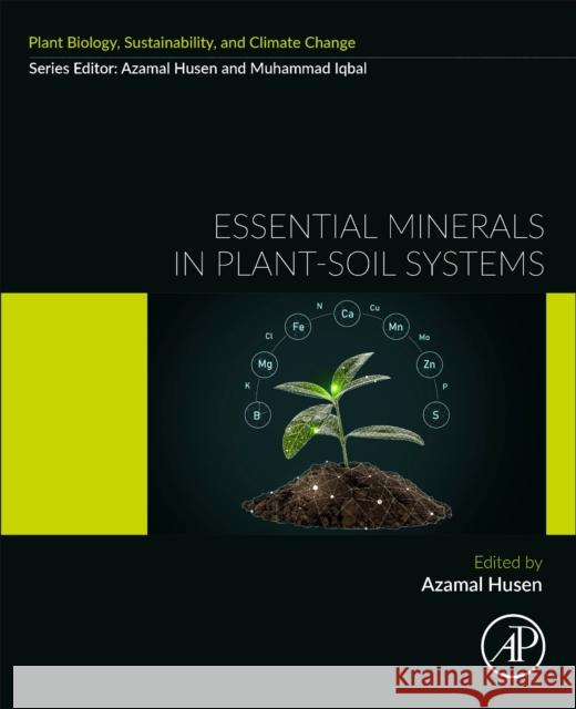 Essential Minerals in Plant-Soil Systems: Coordination, Signaling, and Interaction Under Adverse Situations Azamal Husen 9780443160820 Elsevier - książka