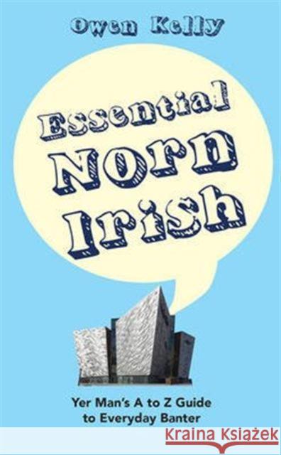 Essential Norn Irish: Yer Man's A to Z Guide to Everyday Banter Owen Kelly 9781847178824 O'Brien Press Ltd - książka