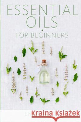 Essential Oil For Beginners: Essential Oils And Aromatherapy For Beginners; Relieve Stress, Tension, Headaches And Muscle Spasms With This Guide Fo Emily Taylor 9781987626124 Createspace Independent Publishing Platform - książka