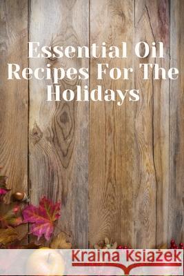 Essential Oil Recipes for The Holidays Percival Laflair Jay W 9781686761607 Independently Published - książka