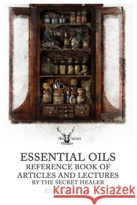 Essential Oil Reference Book: Articles and Lectures By The Secret Healer Ashley, Elizabeth 9781979991711 Createspace Independent Publishing Platform - książka