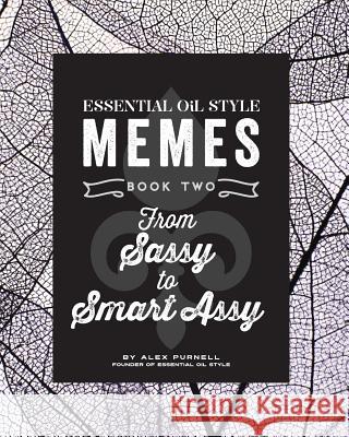 Essential Oil Style Memes: Book Two: From Sassy to Smart Assy Alex Purnell 9781540831194 Createspace Independent Publishing Platform - książka