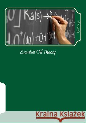 Essential Oil Theory: Chemistry of Essential Oils April Lugo 9781986624398 Createspace Independent Publishing Platform - książka