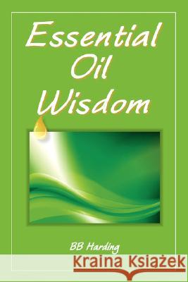 Essential Oil Wisdom Bb Harding 9780978839420 Beneficence, Inc - książka