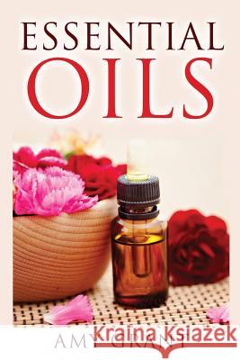 Essential Oils Amy Grant 9781508894186 Createspace Independent Publishing Platform - książka