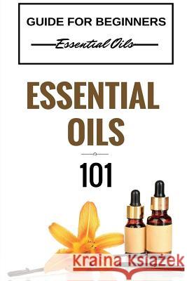 Essential Oils 101: Essential Oils for beginners - Essential Oils 101 - Essential Oils Guide Basics (FREE BONUS INCLUDED) Taylor, Clara 9781517177010 Createspace - książka