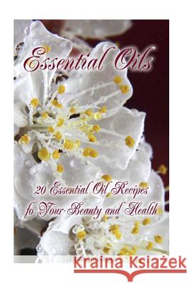 Essential Oils: 20 Essential Oil Recipes foYour Beauty and Health: natural remedies, young living essential oils book Anderson, Ellen 9781542813549 Createspace Independent Publishing Platform - książka