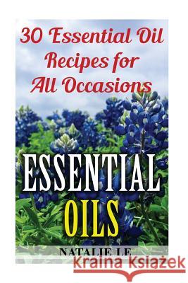 Essential Oils: 30 Essential Oil Recipes for All Occasions Natalie Le 9781548058791 Createspace Independent Publishing Platform - książka