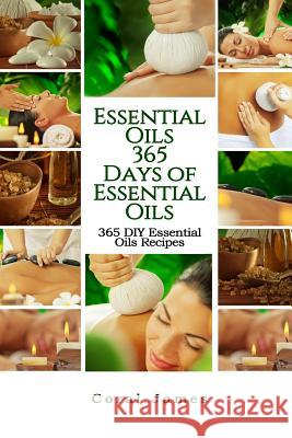 Essential Oils: 365 Days of Essential Oils: Essential Oils: 365 Days of Essential Oil Recipes Coral James 9781530128785 Createspace Independent Publishing Platform - książka
