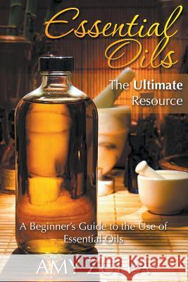 Essential Oils - The Ultimate Resource: A Beginner's Guide to the Use of Essential Oils Amy Zulpa   9781680323917 Speedy Publishing LLC - książka