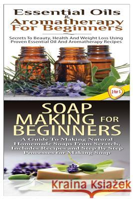 Essential Oils & Aromatherapy for Beginners & Soap Making for Beginners Lindsey P 9781508464600 Createspace - książka