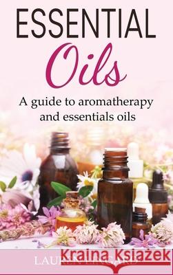 Essential Oils: A guide to aromatherapy and essential oils Lauren Lingard 9781761037993 Ingram Publishing - książka