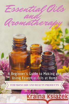 Essential Oils and Aromatherapy: A Beginner's Guide to Making and Using Essential Oils at Home for Skincare and Beauty Products Simon, Josephine 9781517394813 Createspace Independent Publishing Platform - książka