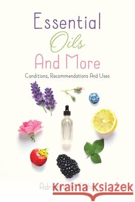 Essential Oils And More: Conditions, Recommendations And Uses Adrianne R. Flahr 9780228823940 Tellwell Talent - książka